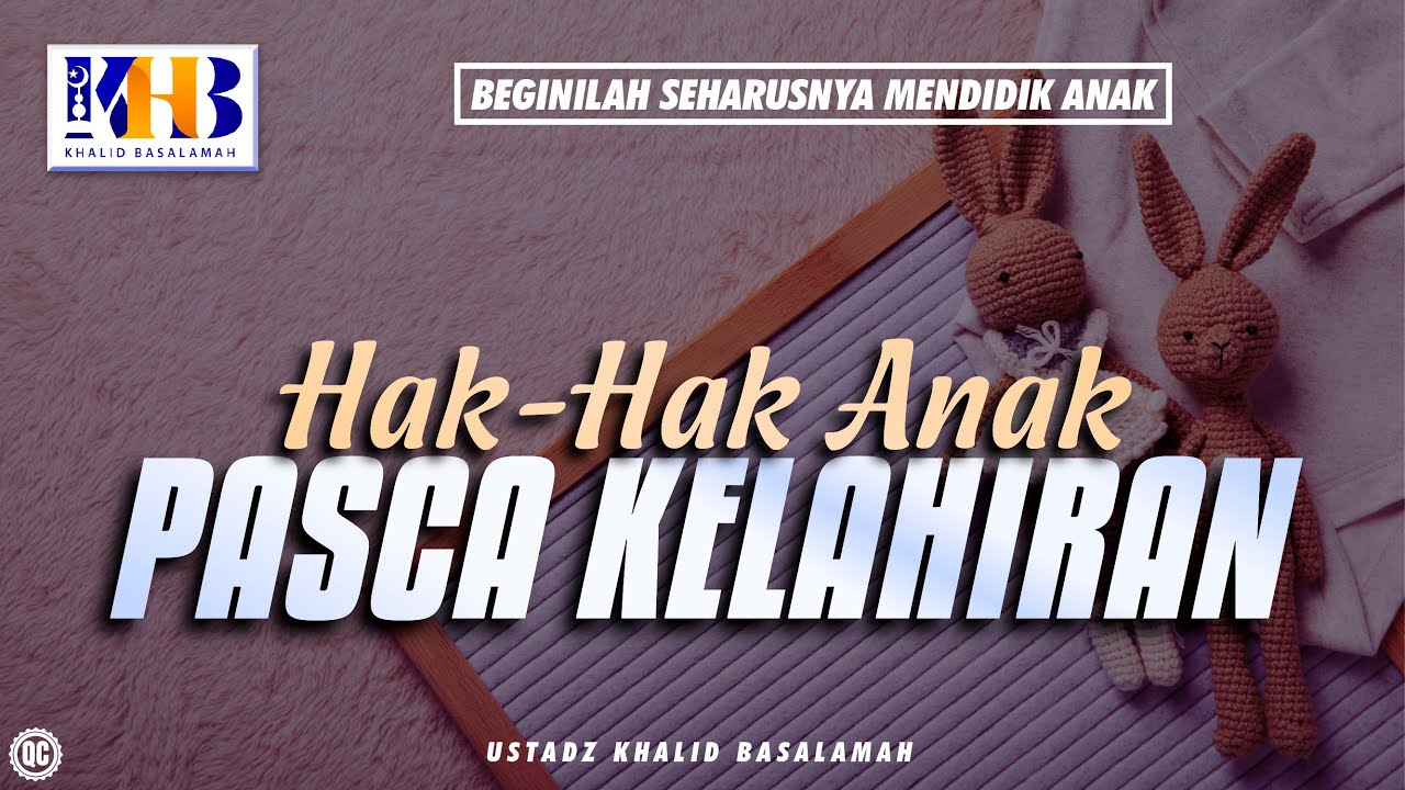 Beginilah Seharusnya Mendidik Anak #11 – Hak-Hak Anak Pasca Kelahiran – Khalid Basalamah