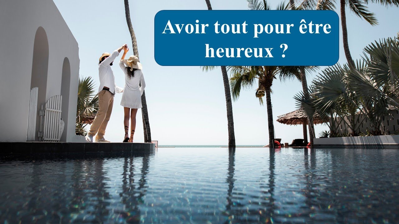Avoir Tout pour Être heureux ?
