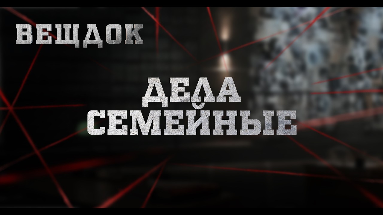 ДЕЛА СЕМЕЙНЫЕ | ВЕЩДОК