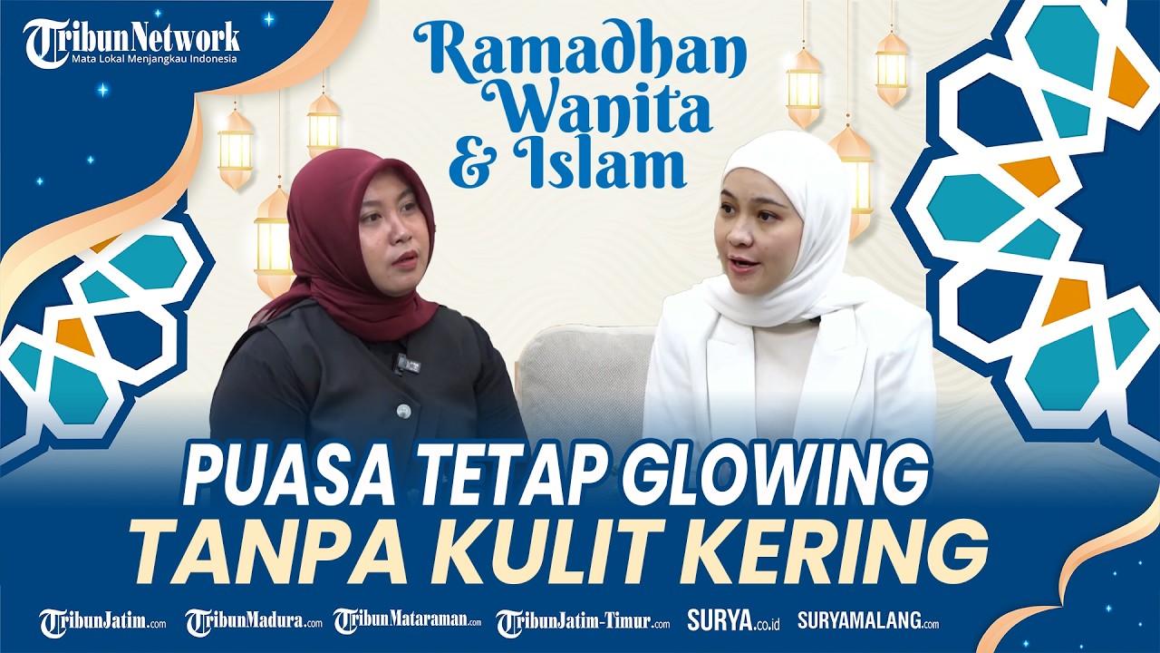 RAMADHAN WANITA DAN ISLAM - Ramadhan Tanpa Kulit Kering: Tips Sehat & Lembap Selama Puasa