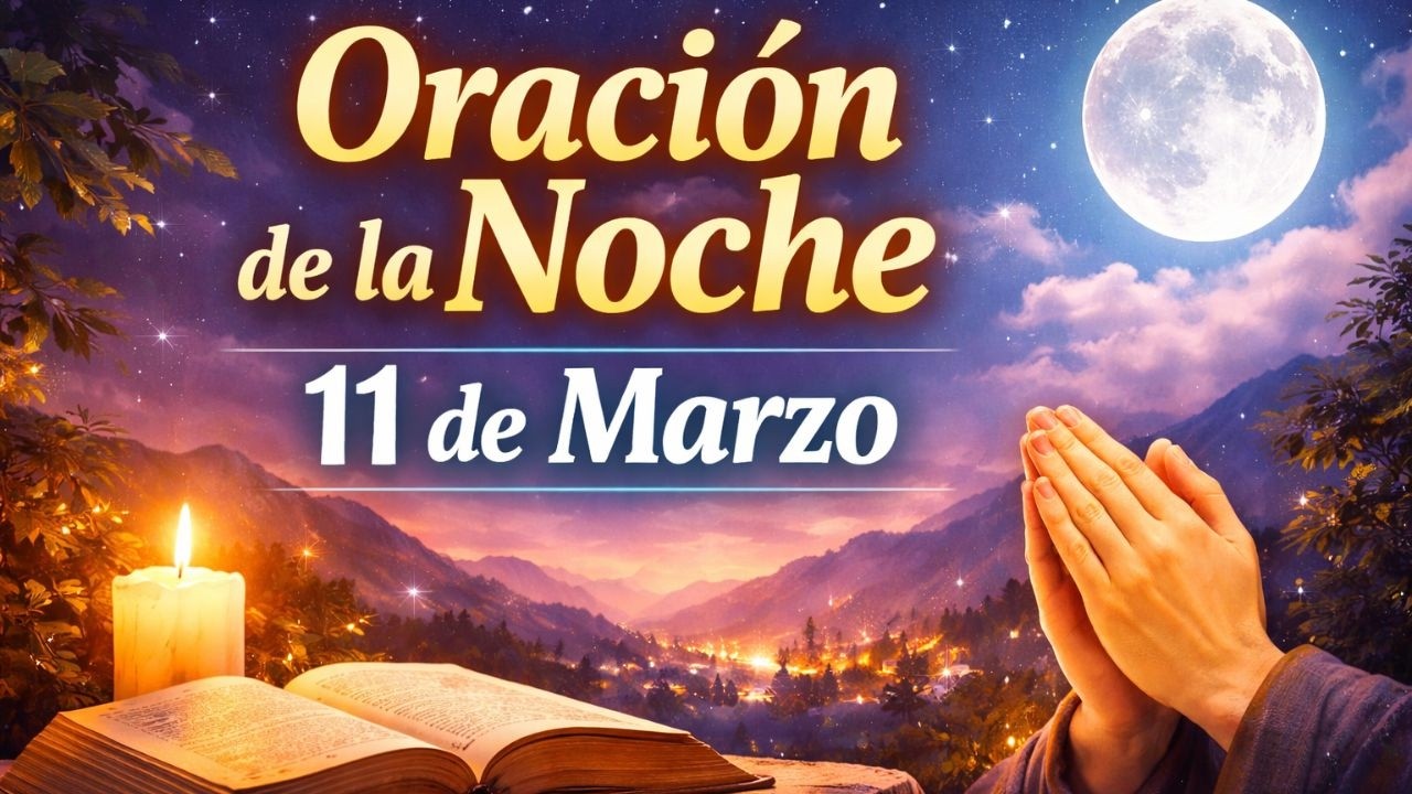 Oración de la Noche de Hoy 11 de Marzo 🌙 Dios Hará un Milagro en Tu Vida