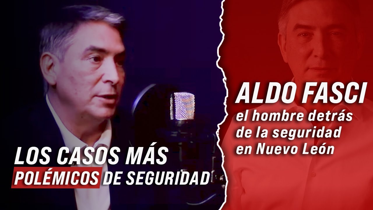 POSTA Especiales  | Aldo Fasci, el hombre detrás de la seguridad en NL
