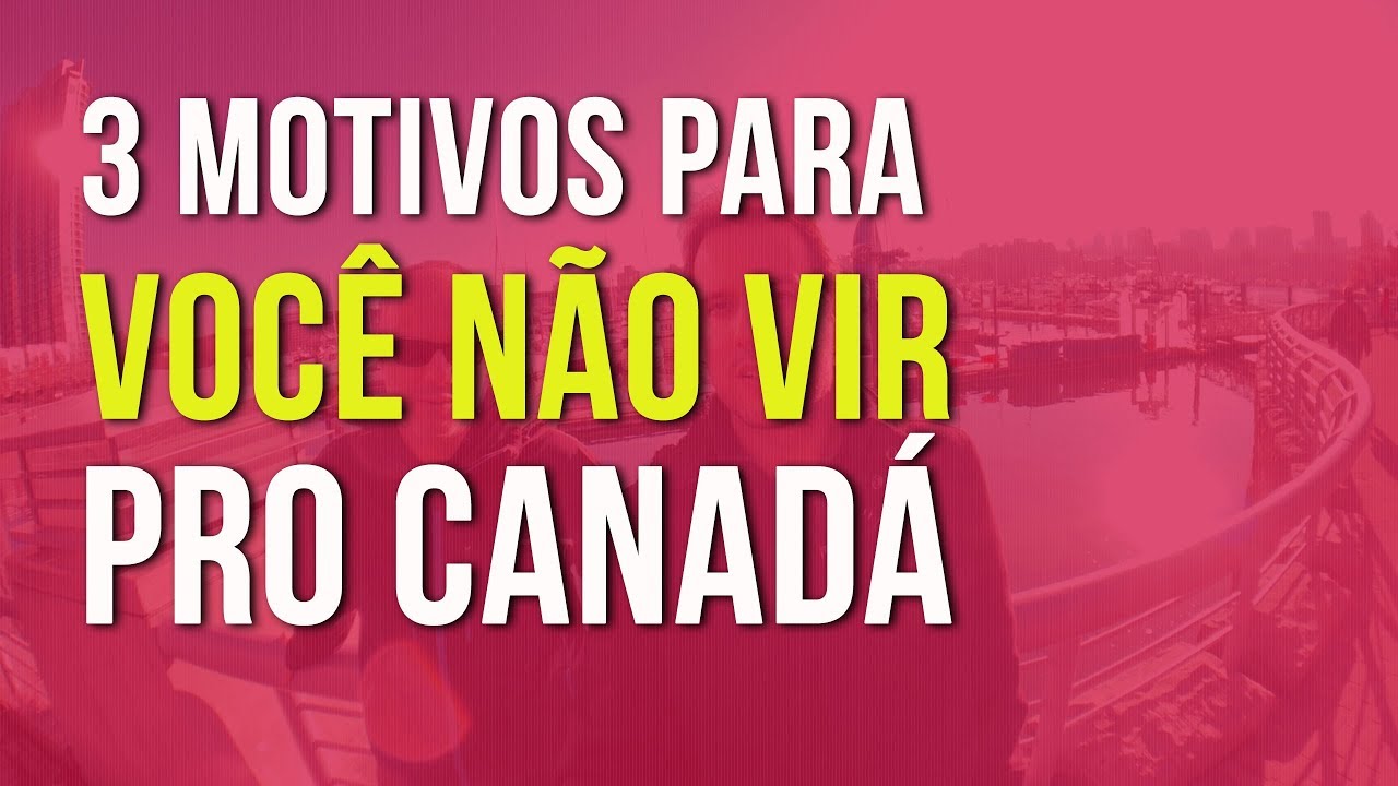 3 Motivos para você NÃO vir pro Canadá