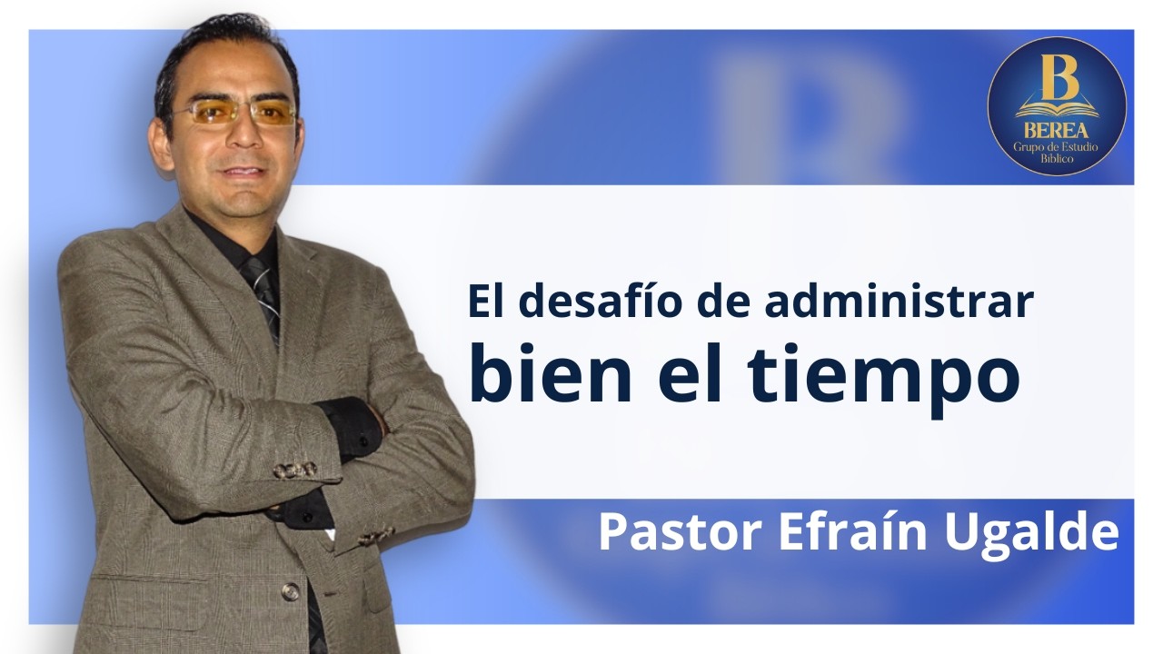 El desafío de administrar bien el tiempo. Pr. Efraín Ugalde Quillo