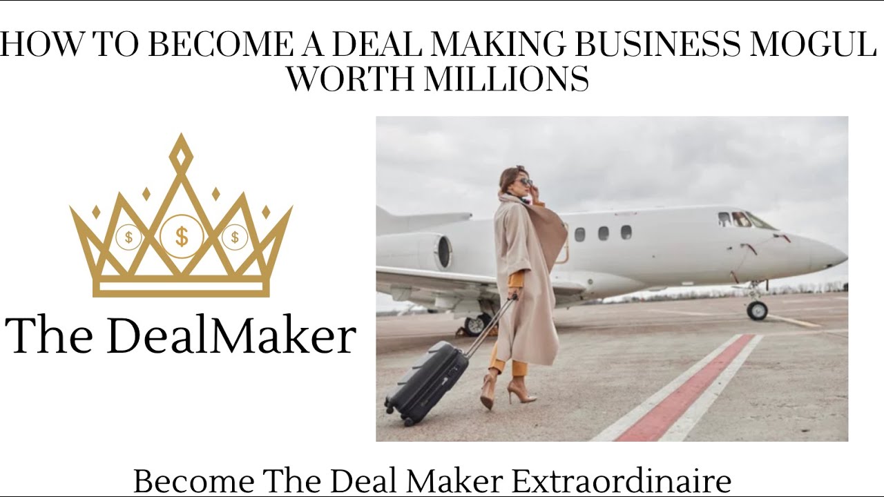 How To Become A Deal Making Business Mogul Worth Millions
