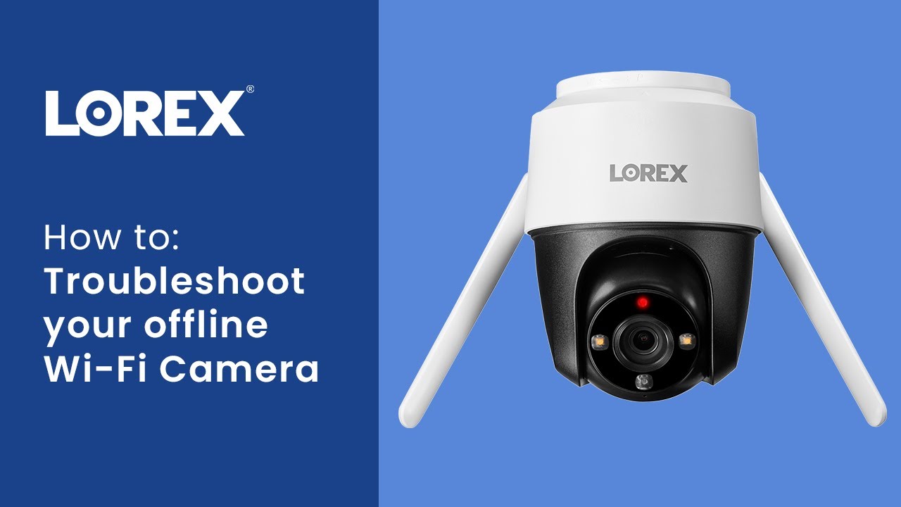 How to Troubleshoot Your Offline Lorex Wi-Fi Camera | Step-by-Step Guide