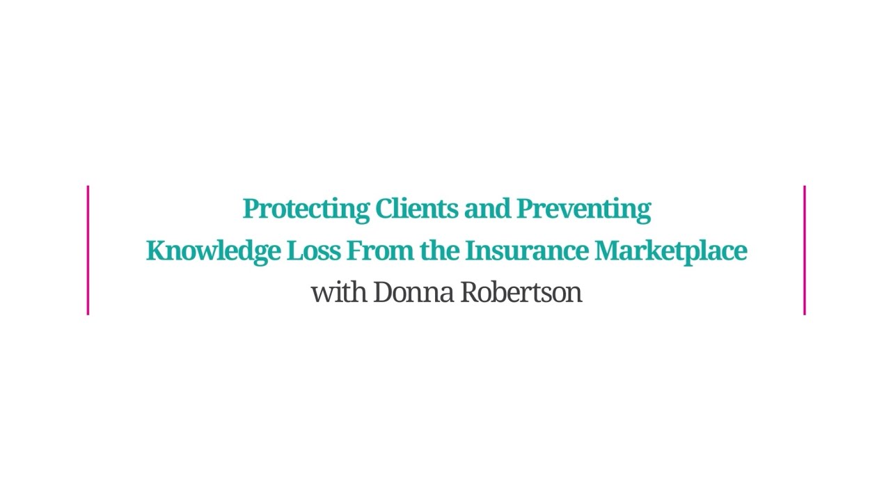 Protecting Clients and Preventing Knowledge Loss From the Insurance Marketplace with Donna Robertson