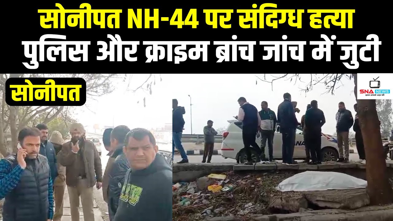सोनीपत NH-44: सड़क किनारे मिली दिवाकर की संदिग्ध हत्या #snanews
