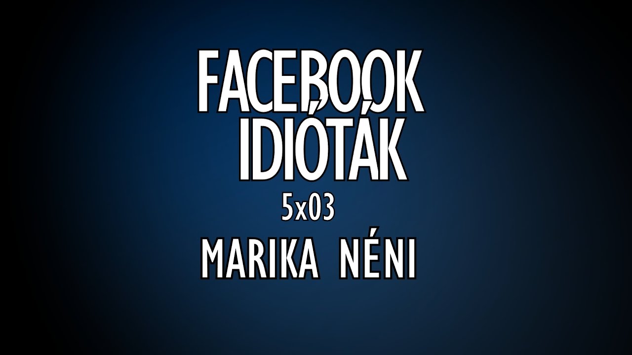Facebook idióták 5x03 - MARIKA NÉNI (By:. Peti)