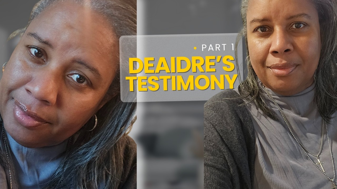 Deaidre's Testimony: Part 1