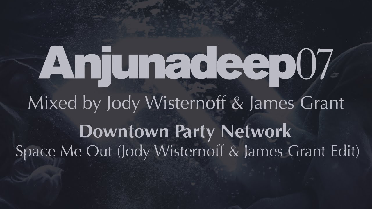 Downtown Party Network - Space Me Out (Jody Wisternoff & James Grant Edit) - Anjunadeep 07 Preview