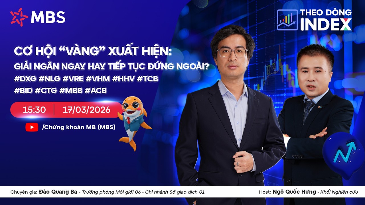 CƠ HỘI “VÀNG” XUẤT HIỆN: GIẢI NGÂN NGAY HAY TIẾP TỤC ĐỨNG NGOÀI? | THEO DÒNG INDEX 17.03.2026