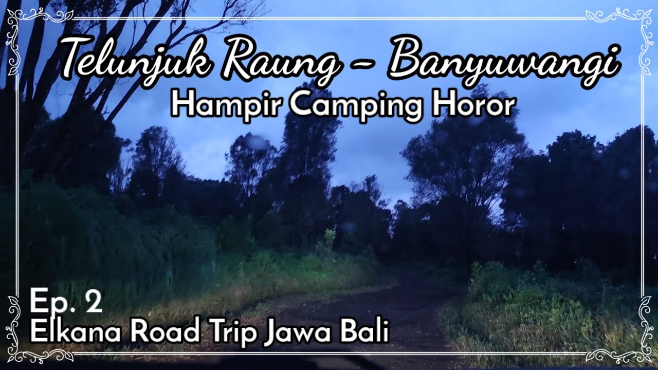 Hampir Camping Horor - Telunjuk Raung, Banyuwangi - Ep 2 Elkana Road Trip Jawa Bali