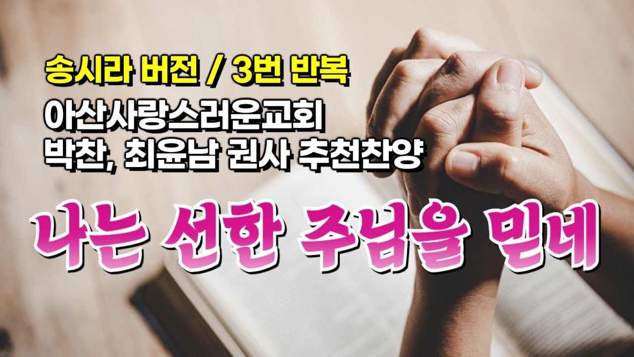 '나는 선한 주님을 믿네(송시라,3번반복)', 아산사랑스러운교회 박찬,최윤남 권사 추천찬양, I believe in the good Lord