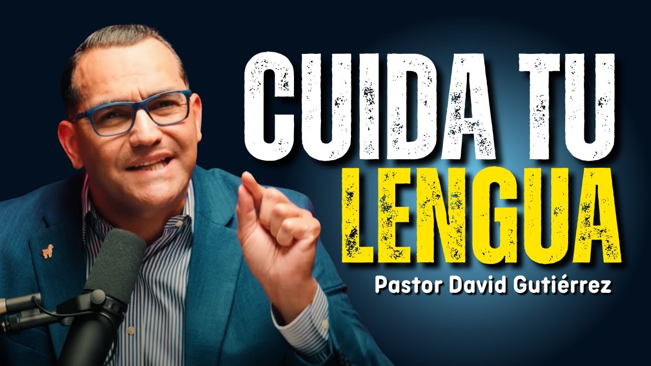 Cuida tu Lengua - Pastor David Gutiérrez