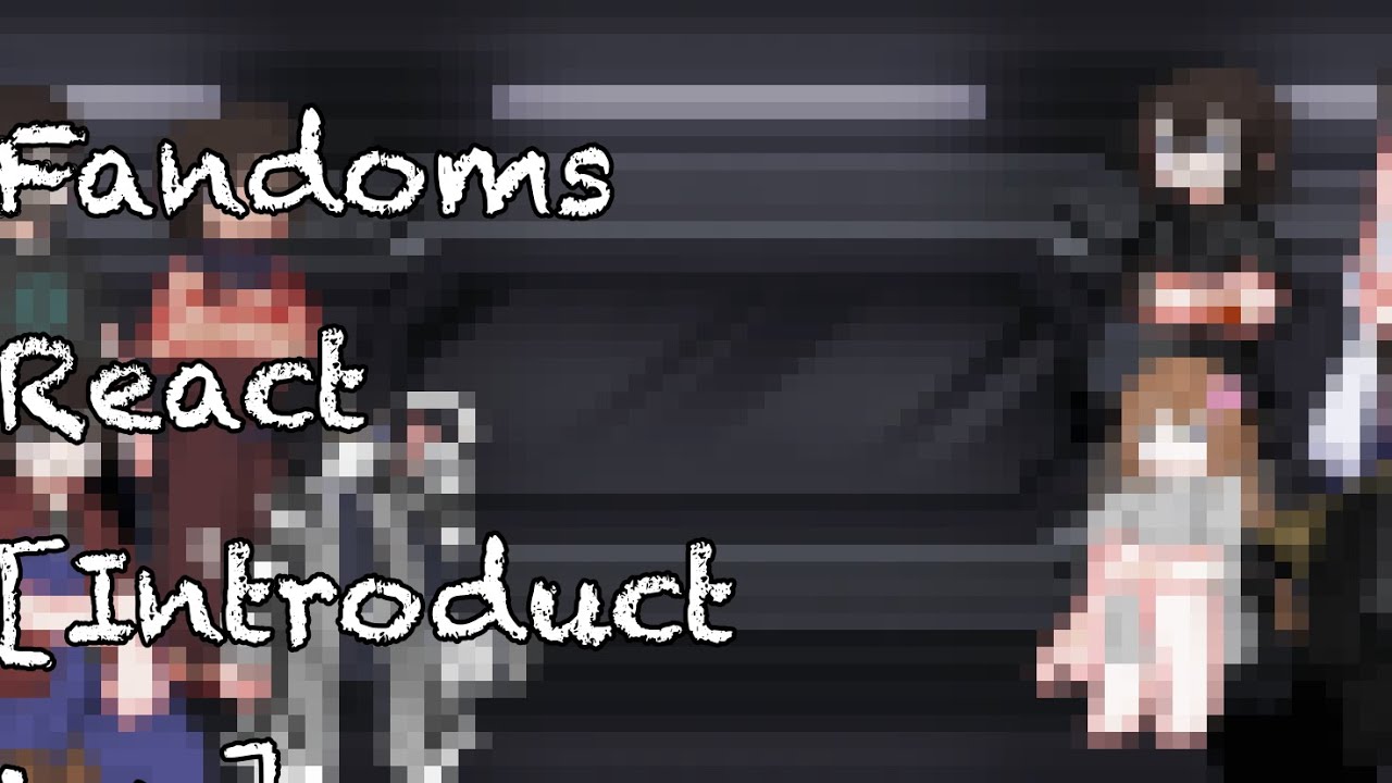 [Introduction] Fandoms react. [MY AU?]