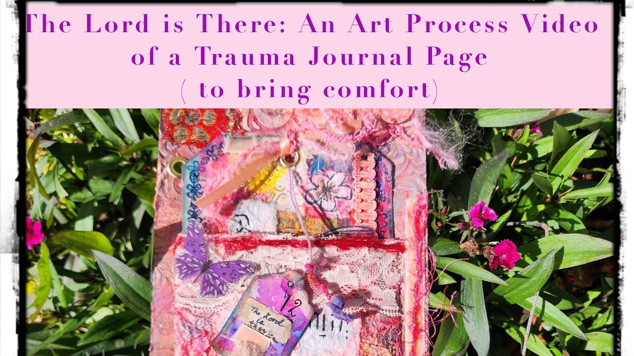 The Lord is There: An Art Process Video of a Trauma Journal Page
