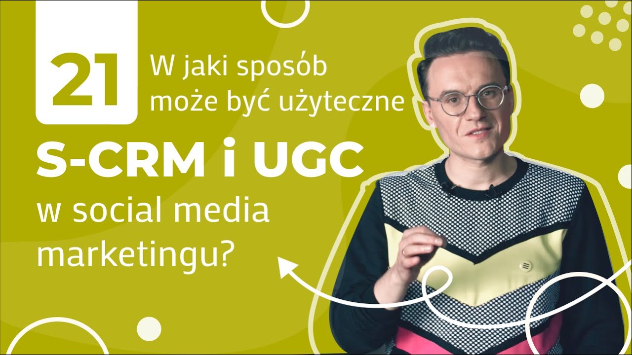 S-CRM i UGC - w jaki spos&oacute;b może być to użyteczne w social media marketingu?- Lekcja 21