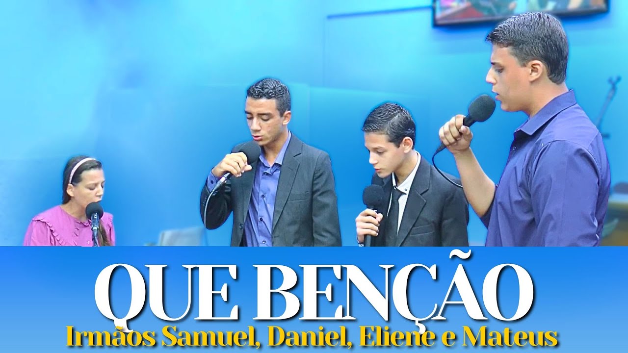 QUE BENÇÃO - Irmãos Samuel, Daniel, Eliene e Mateus.