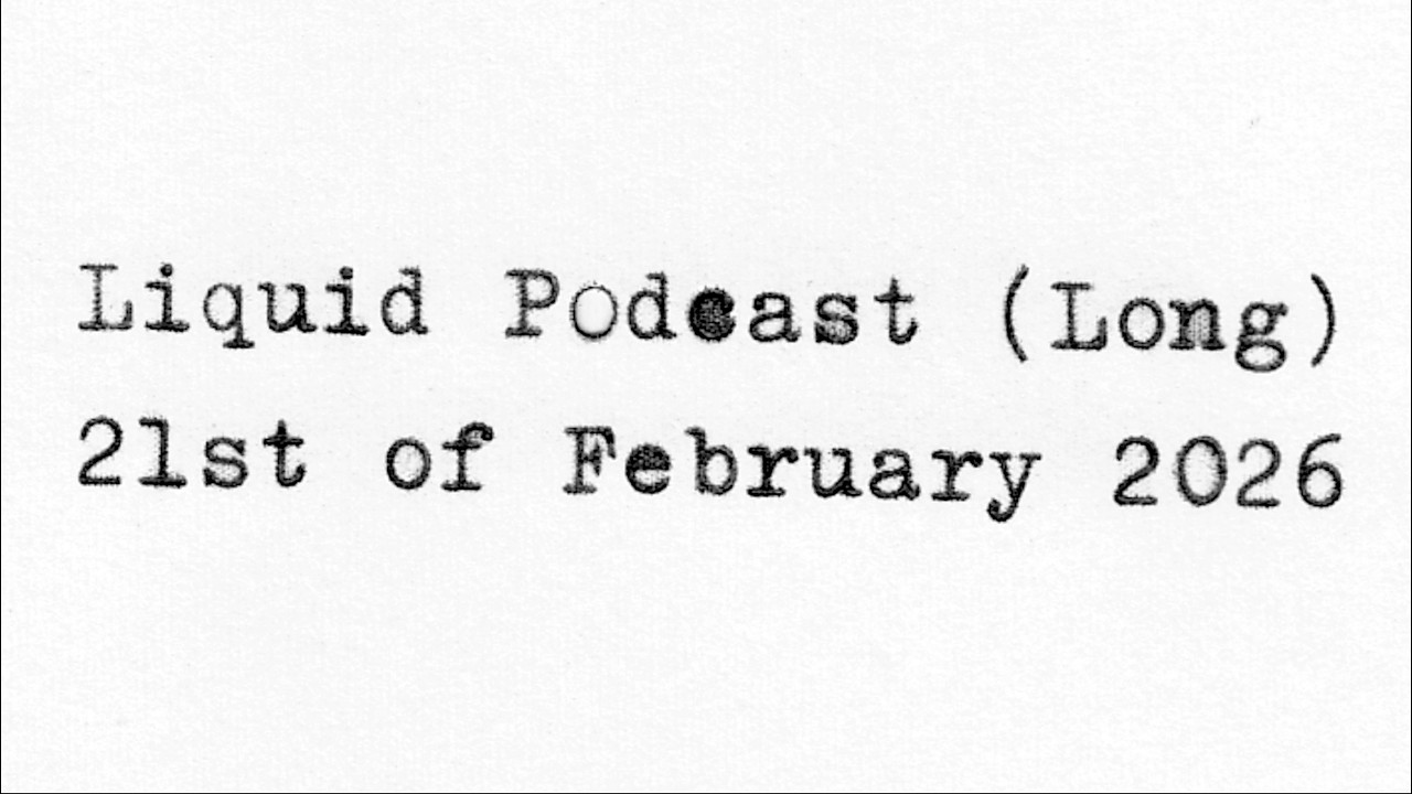 Liquid Podcast (Long) February 21, 2026