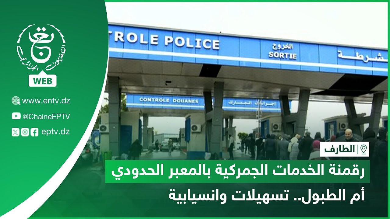 #الطارف - رقمنة الخدمات الجمركية بالمعبر الحدودي أم الطبول.. تسهيلات وانسيابية