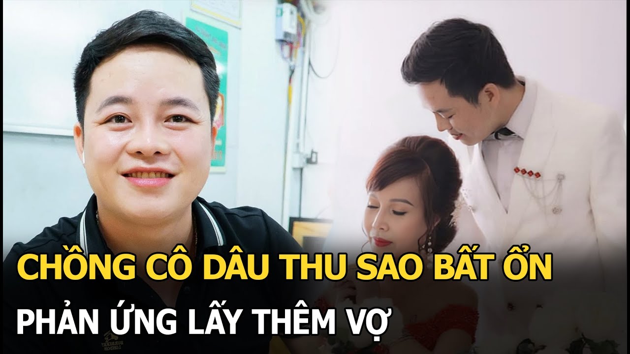 Chồng c&ocirc; d&acirc;u Thu Sao bất ổn, phản ứng lấy th&ecirc;m vợ