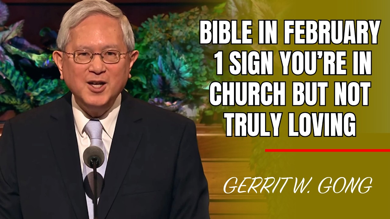 Gerrit W. Gong | BIBLE IN FEBRUARY: 1 Sign You’re in Church but Not Truly Loving