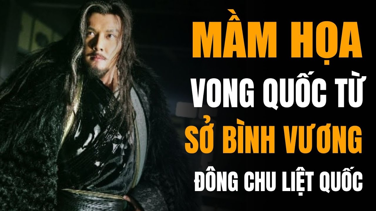Mầm họa VONG QUỐC từ Sở Bình Vương ĐÔng Chu Liệt Quốc