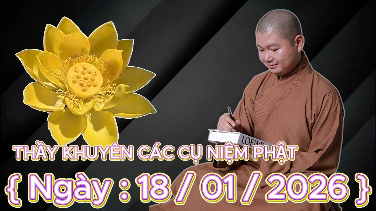 THẦY NHUẬN LÂN KHUYÊN CÁC CỤ NIỆM PHẬT { Ngày : 18 / 01 / 2026 }