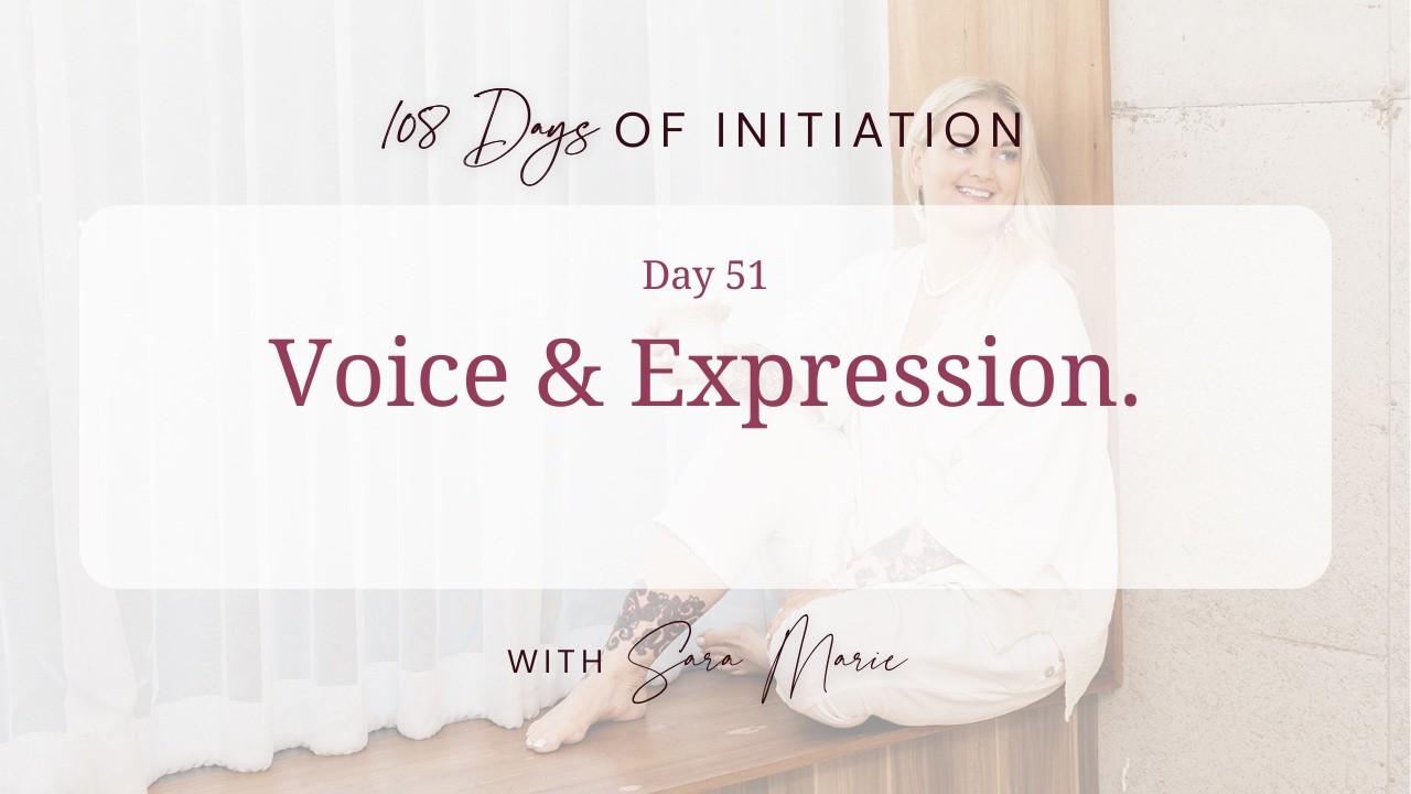 108 Days Of Initiation - Day 51 / Voice & Expression.