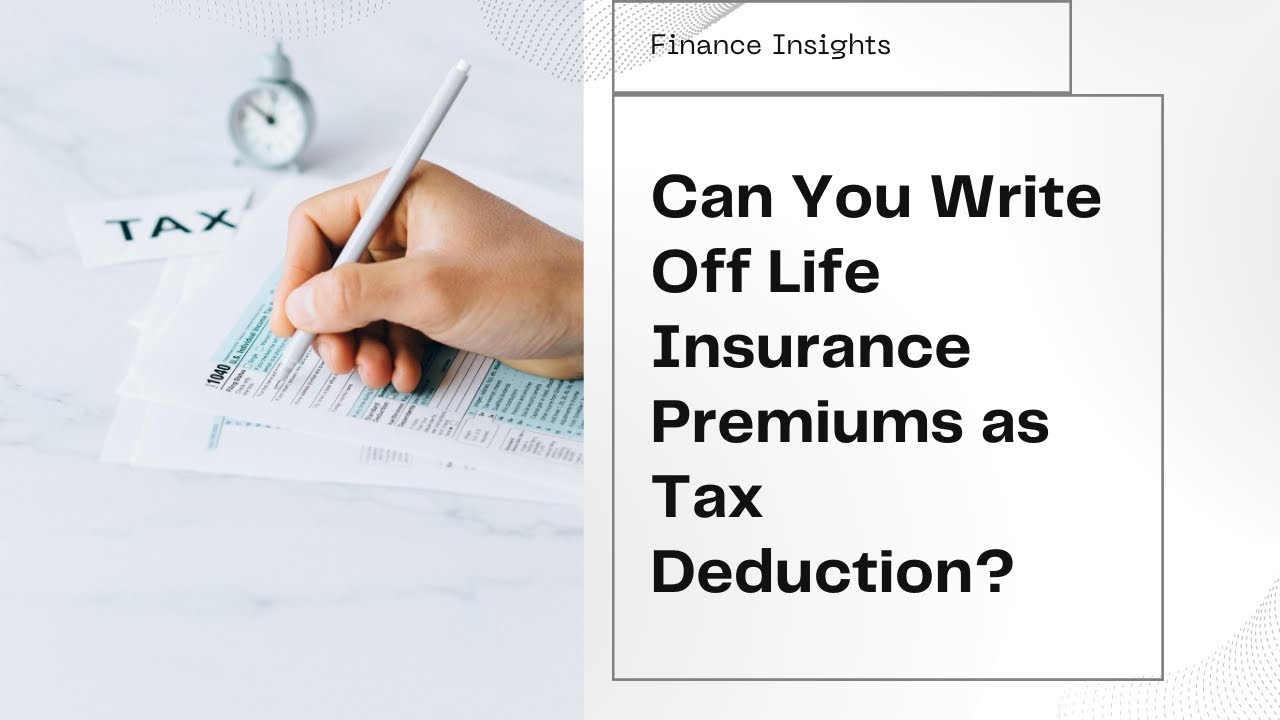 Can You Write Off Life Insurance Premiums as a Tax-Deductible Expense?