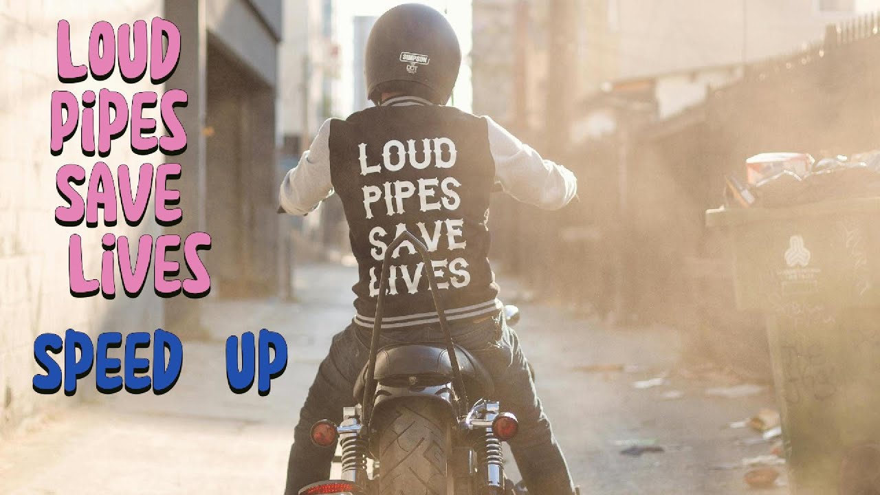 Loud Pipes Save Lives, Speed up