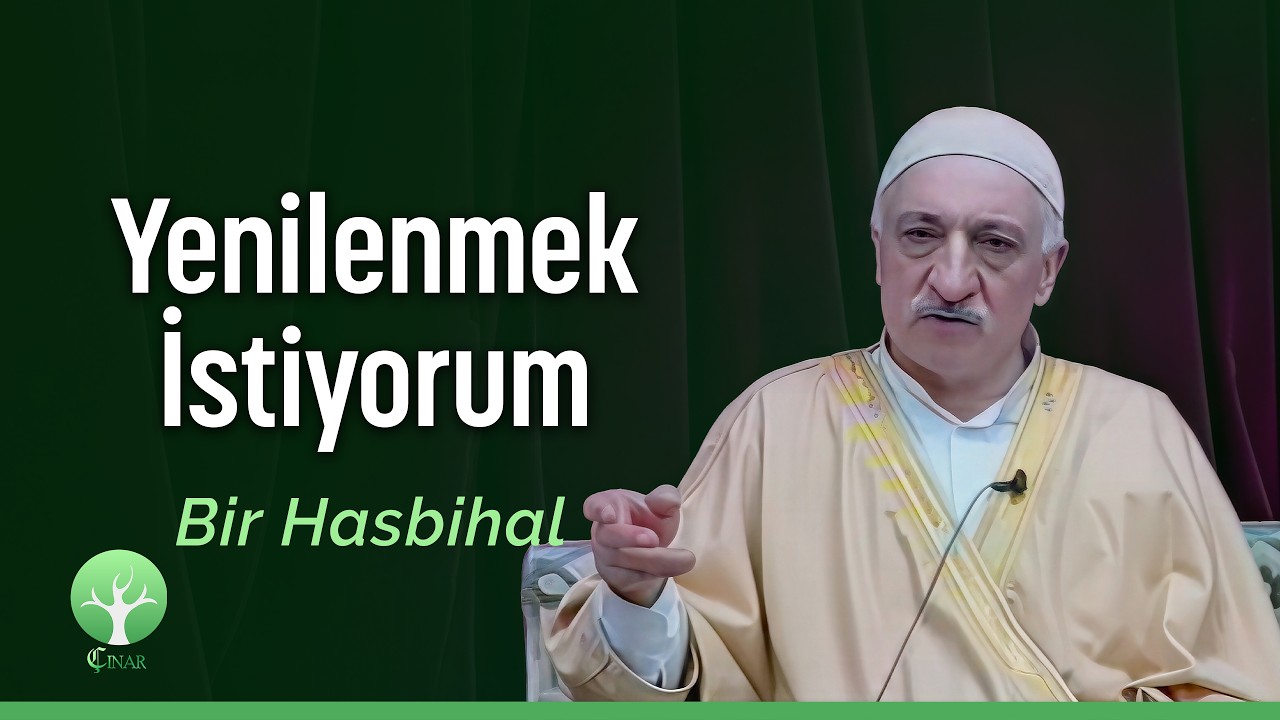 Yenilenmek İstiyorum! | Bir Hasbihal | M. Fethullah Gülen