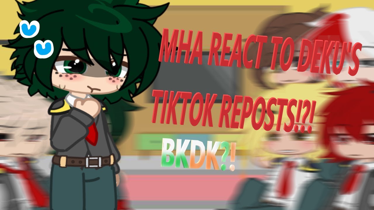 MHA REACT TO DEKU'S TIKTOK REPOSTS?! (OG??) || BKDK/BNHA || GACHA CLUB ☆