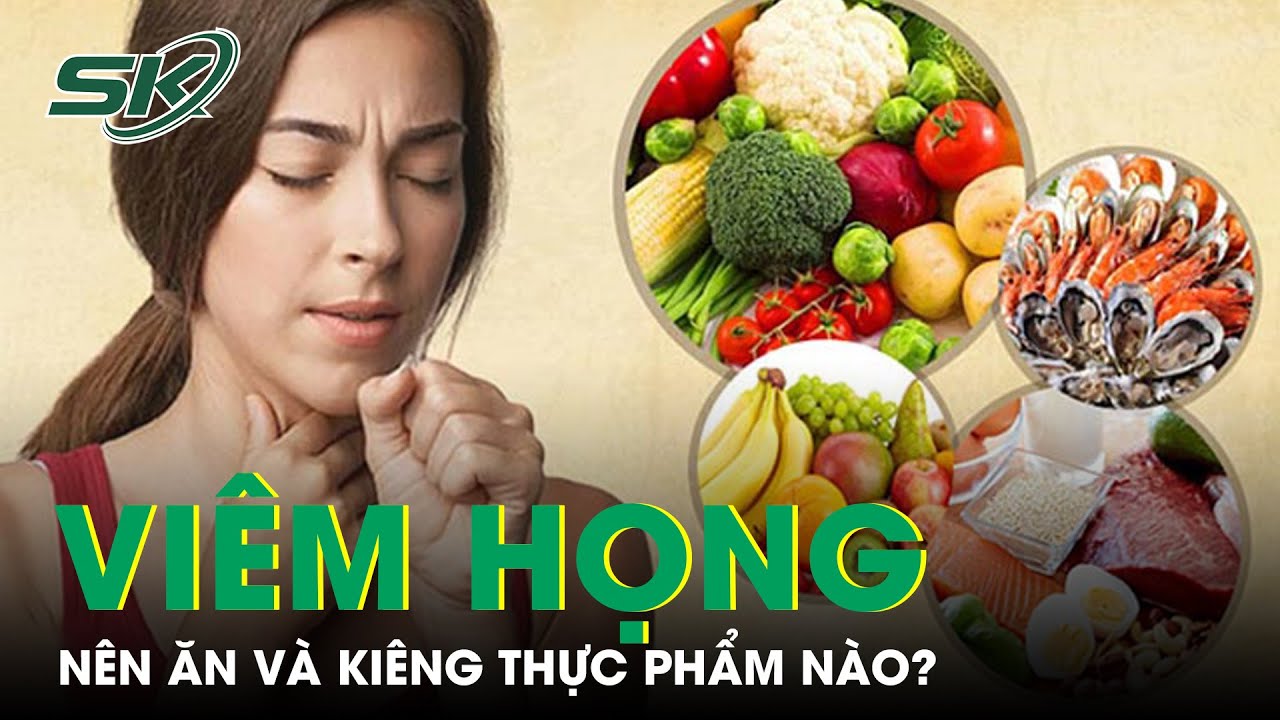 Người Viêm Họng Nên Ăn Và Kiêng Thực Phẩm Nào? | SKĐS