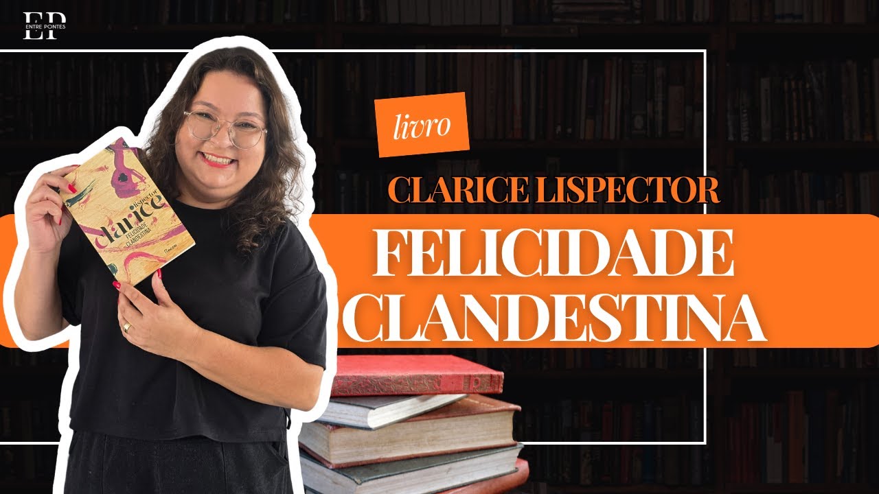 Clarice Lispector e o Prazer de Esconder: Entenda o conto Felicidade Clandestina