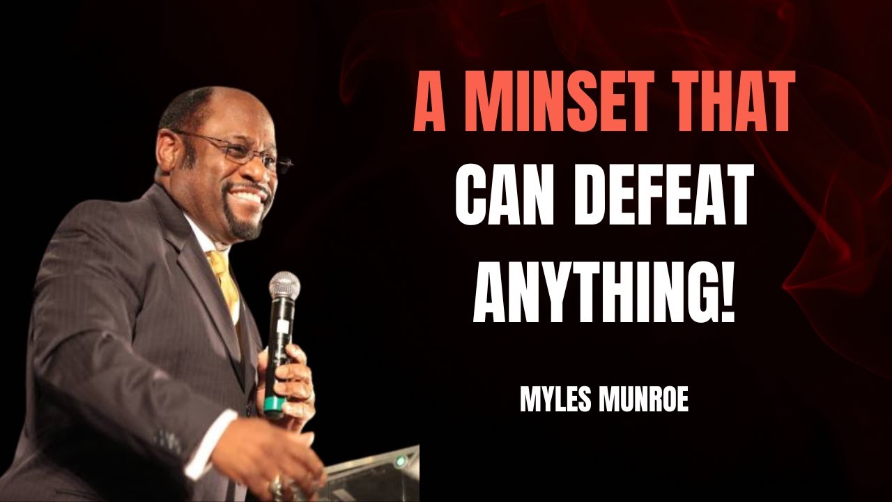 How to Develop a Mindset That Can Defeat Anything | Dr. Myles Munroe Motivational Speech