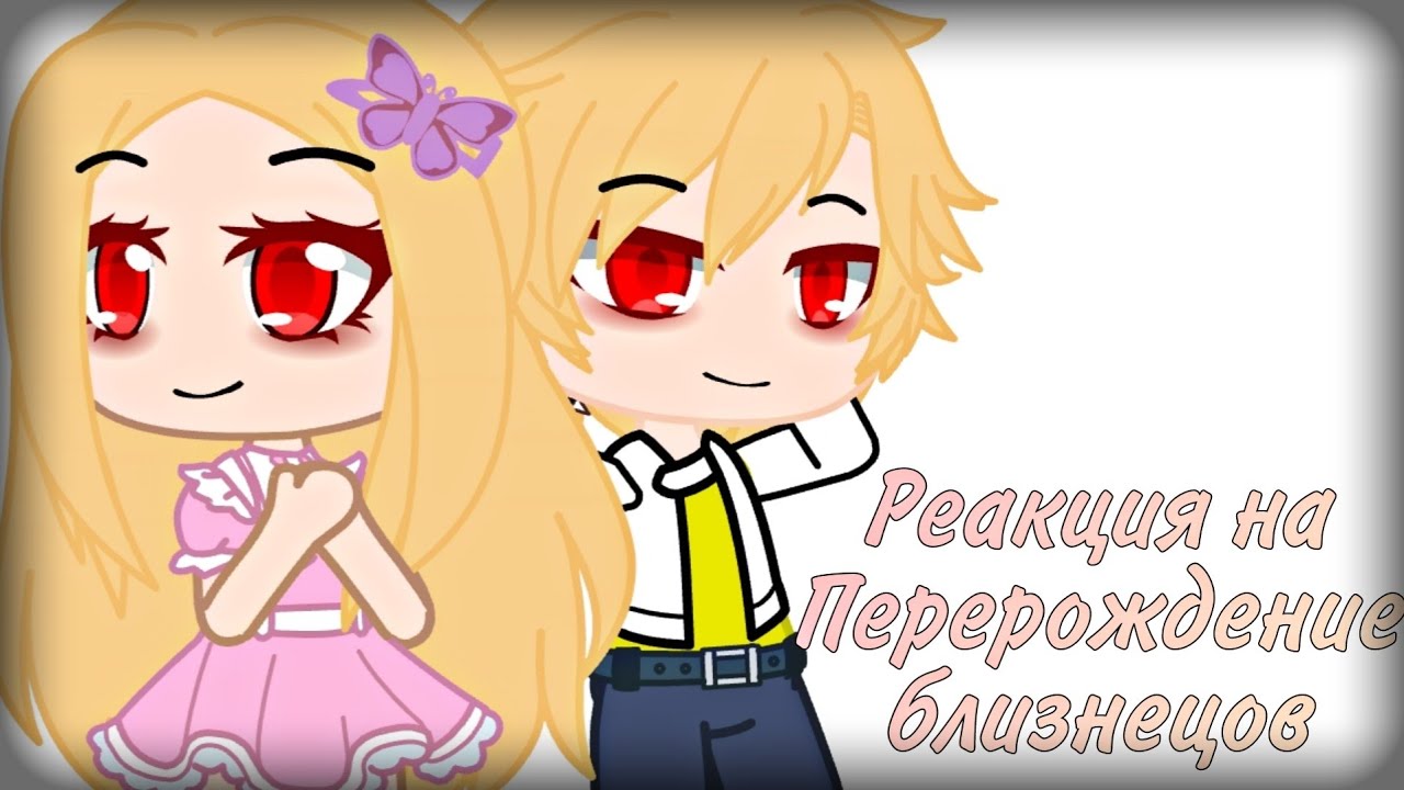🌺❤️~Реакция Перерождение близнецов [ПЕРЕЗАЛИВ]~❤️🌺
