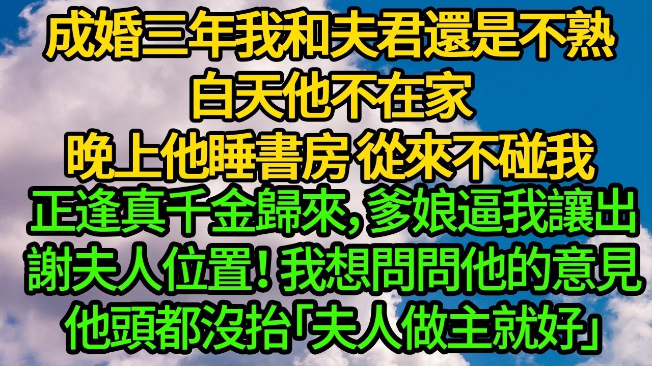 成婚三年我和夫君還是不熟。白天他不在家，晚上他睡書房，從來不碰我。正逢真千金歸來，爹娘逼我讓出謝夫人。我想問問他的意見，他頭都沒抬「夫人做主就好」
