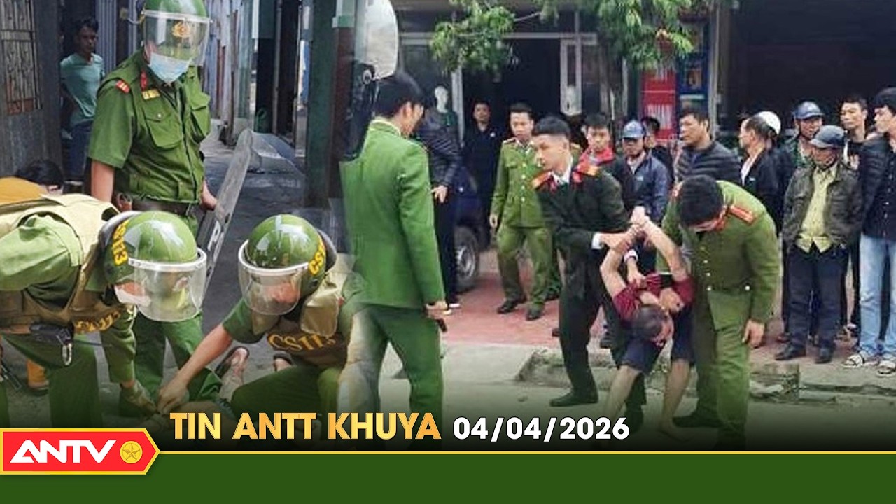 Tin tức an ninh trật tự n&oacute;ng, thời sự Việt Nam mới nhất 24h khuya ng&agrave;y 4/4 | ANTV