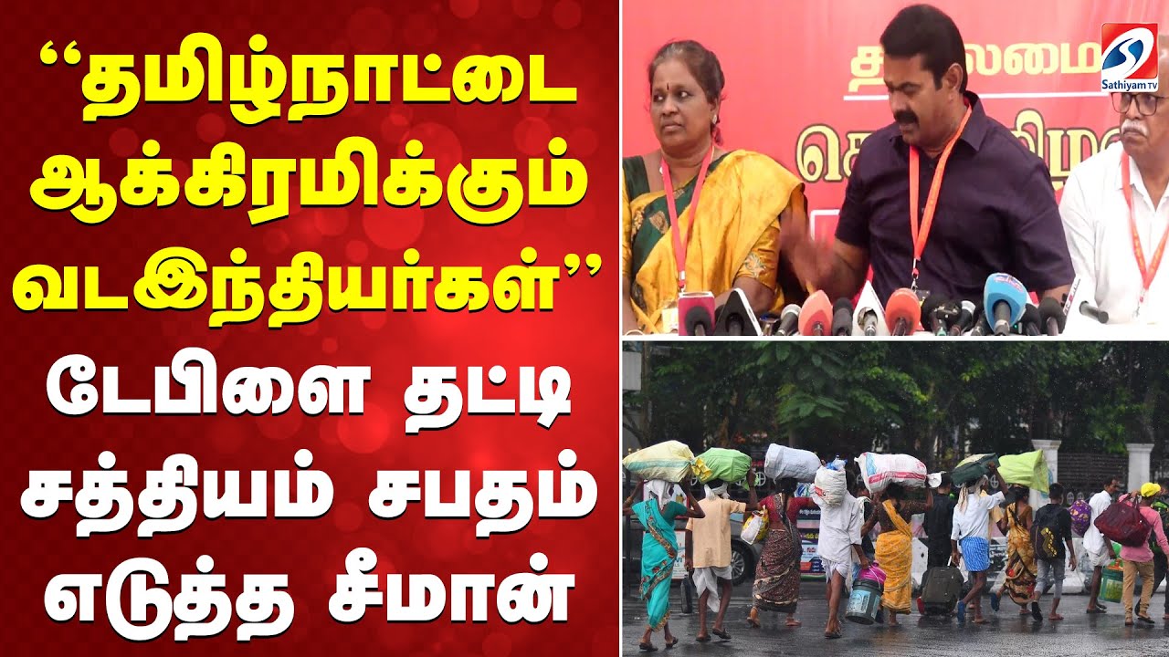 தமிழ்நாட்டை ஆக்கிரமிக்கும் வடஇந்தியர்கள் - டேபிளை தட்டி சத்தியம் சபதம் எடுத்த சீமான்