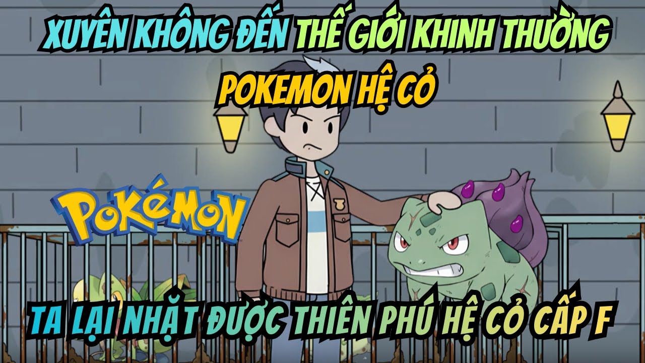 Xuyên Không Đến Thế Giới Khinh Thường Pokemon Hệ Cỏ, Ta Lại Nhặt Được Thiên Phú Hệ Cỏ Cấp F