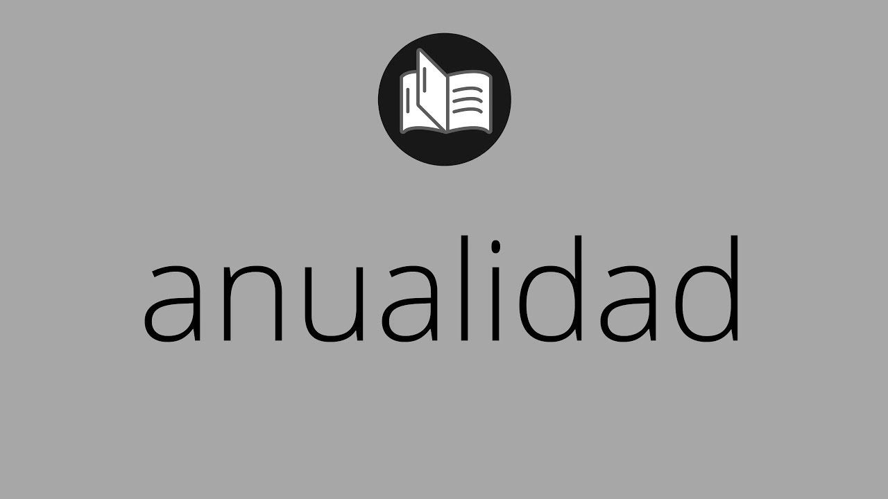 Que significa ANUALIDAD &bull; anualidad SIGNIFICADO &bull; anualidad DEFINICI&Oacute;N &bull; Que es ANUALIDAD