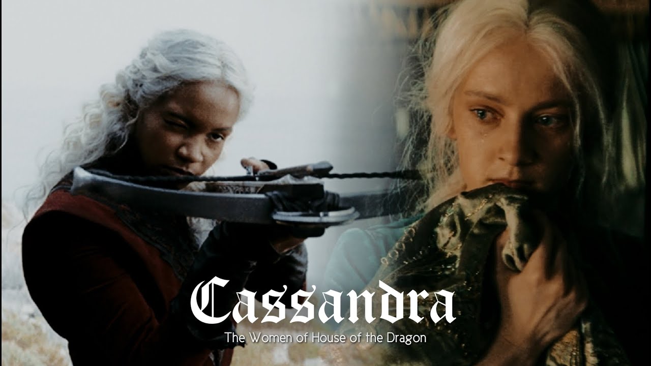 Cassandra  ||  The Women of House of the Dragon [+ 2x06]