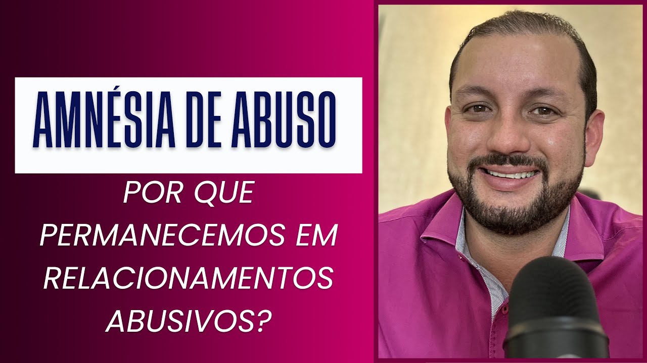AMNÉSIA DE ABUSO: POR QUE AS PESSOAS PERMANECEM EM RELACIONAMENTOS ABUSIVOS