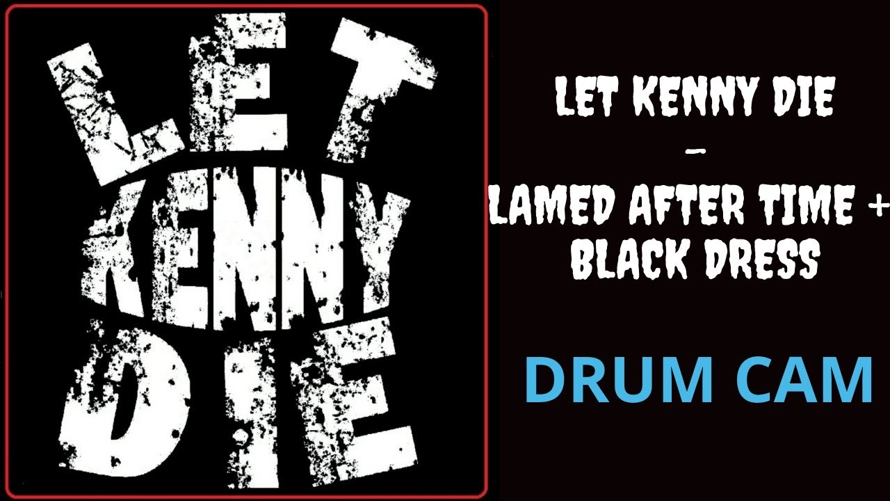 Let Kenny Die - Lamed After Time + Black Dress [Drum Cam by Seeklone]