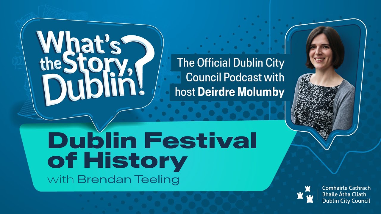 What’s the Story, Dublin? Podcast Eps 2.2 Festival of History with Brendan Teeling