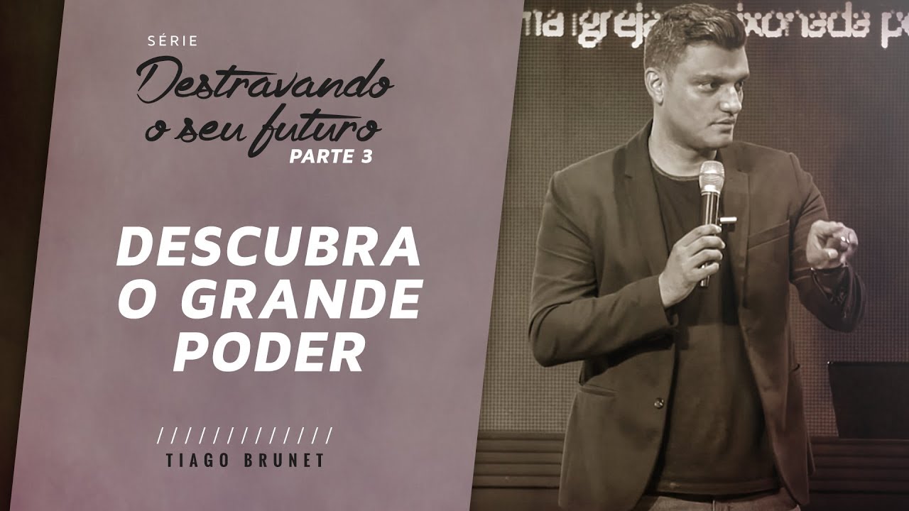 Série Destravando seu Futuro (Parte 03) - Descubra o Grande Poder  |  Tiago Brunet