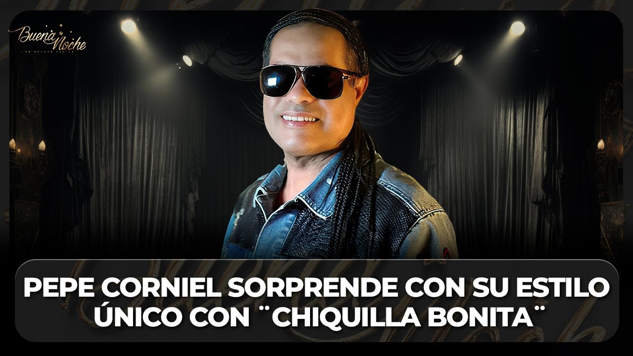 PEPE CORNIEL LLEGA CON ¨CHIQUILLA BONITA¨, LA BACHATA DEL MOMENTO | BUENA NOCHE