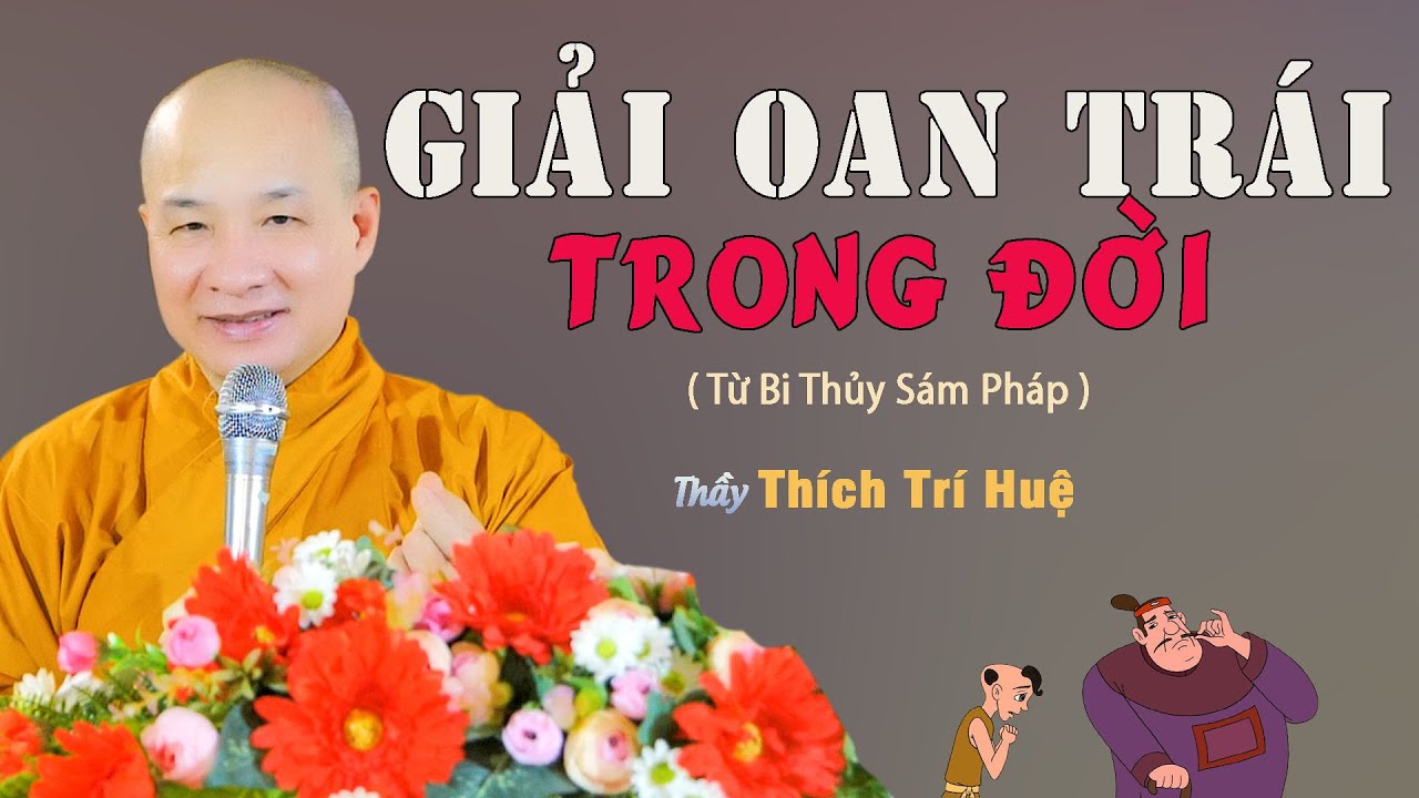 Giải Tất Cả Các Oan Trái Trong Đời Qua Từ Bi Thủy Sám - cực hay. Thầy Thích Trí Huệ